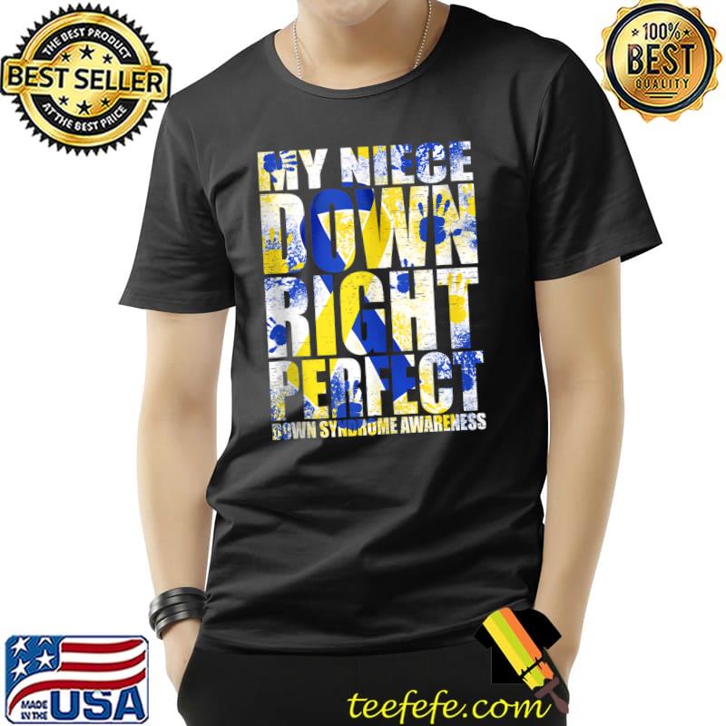 My Niece Down Right Perfect Down Syndrome T21 T-Shirt My Niece Down Right Perfect Down Syndrome T21 T-Shirt