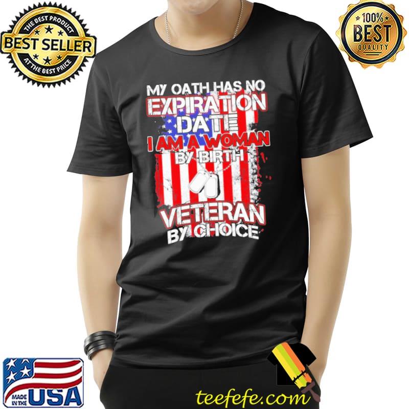 My oath has no expiration date a woman by birth veteran by choice america flag shirt