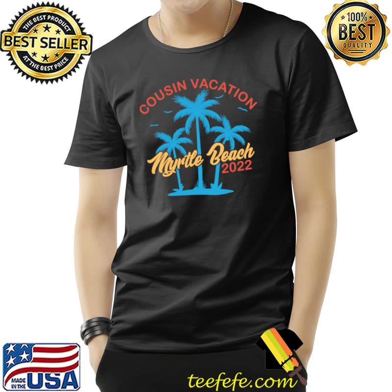 Myrtle Beach Cousin Vacation 2022 Matching Group Vacation T- Unisex Myrtle Beach Cousin Vacation 2022 Matching Group Vacation T- Unisex