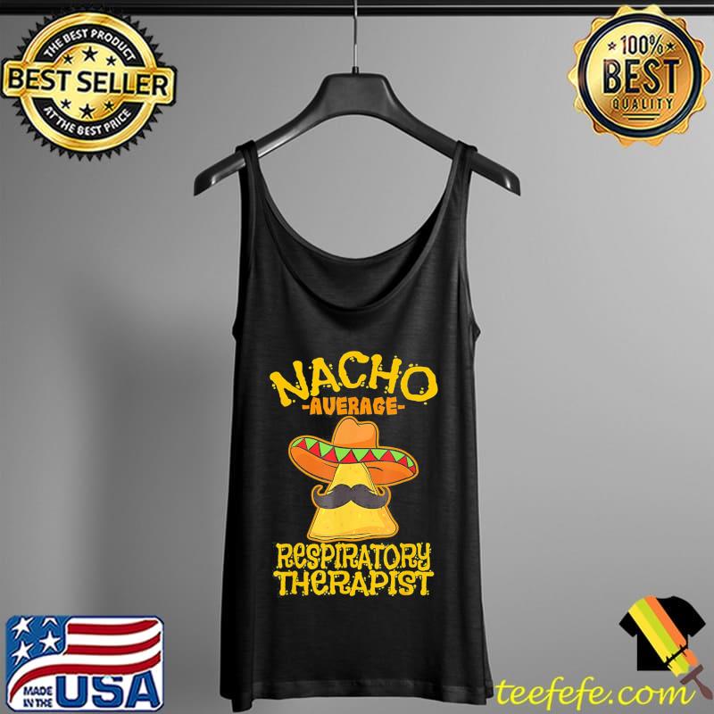 Nacho average respiratory therapist rt asthma cinco de mayo shirt Nacho average respiratory therapist rt asthma cinco de mayo shirt