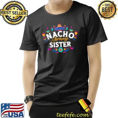 Nacho Average Sister Cinco De Mayo Mexican Matching Family T-Shirt