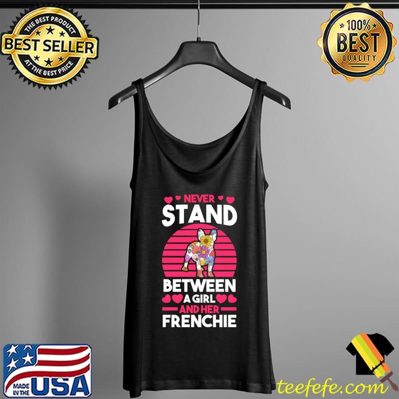 Never stand between a girl and her Dog French Bulldog T- Tank Top Never stand between a girl and her Dog French Bulldog T- Tank Top