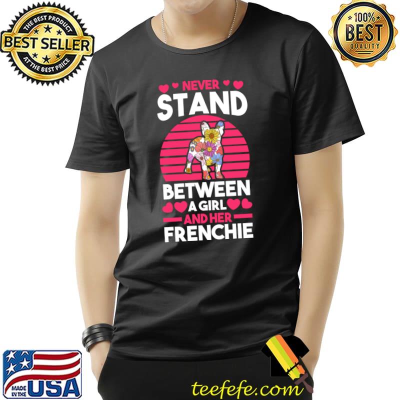 Never stand between a girl and her Dog French Bulldog T- Unisex Never stand between a girl and her Dog French Bulldog T- Unisex