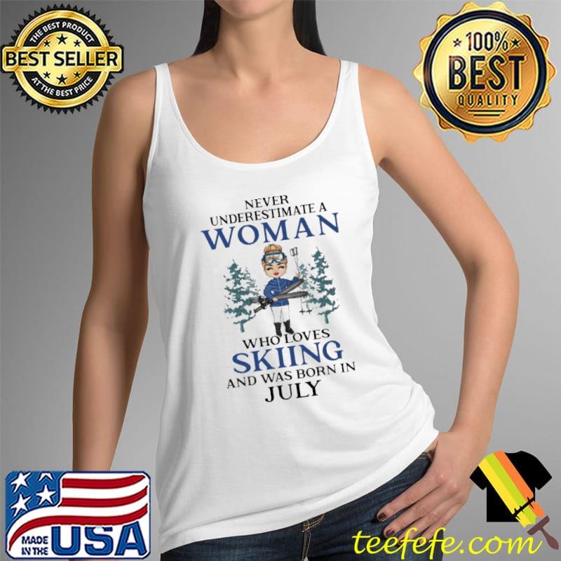 Never Underestimate A Woman Who Loves Skiing And Was Born In July Shirt Tank Top Never Underestimate A Woman Who Loves Skiing And Was Born In July Shirt Tank Top