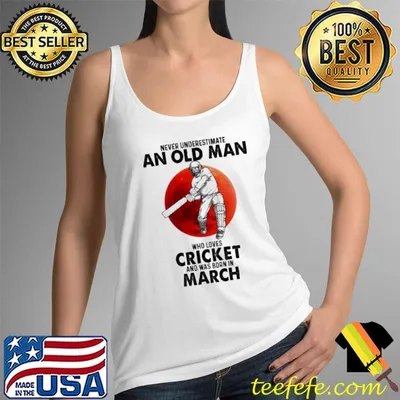 Never underestimate an old man who loves cricket and was born in march shirt