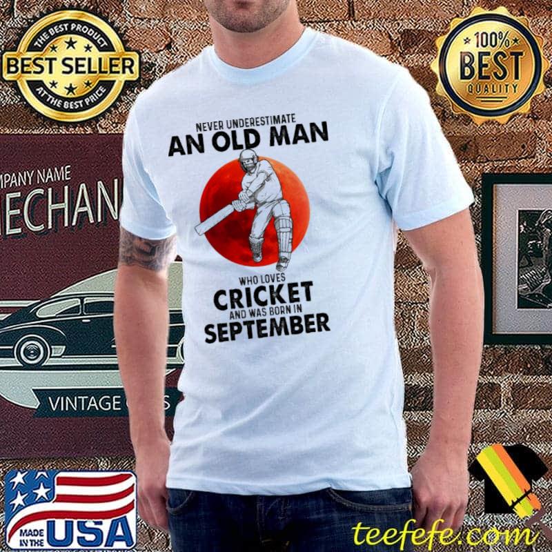 Never underestimate an old man who loves cricket and was born in september Unisex Never underestimate an old man who loves cricket and was born in september Unisex