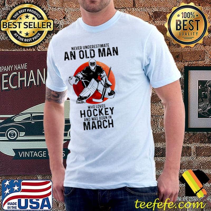 Never underestimate an old man who loves hockey and was born in march Unisex Never underestimate an old man who loves hockey and was born in march Unisex