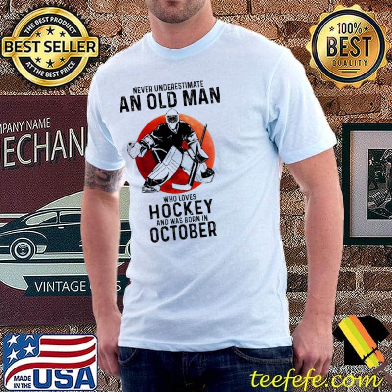 Never underestimate an old man who loves hockey and was born in october Unisex Never underestimate an old man who loves hockey and was born in october Unisex