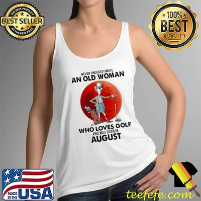 Never underestimate an old woman who loves golf and was born in august shirt