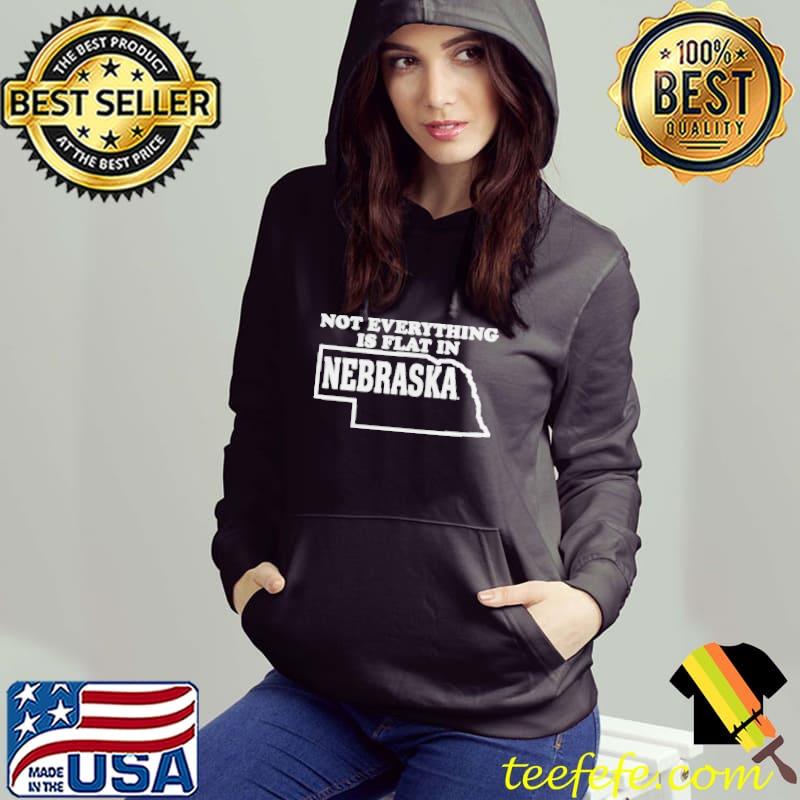 Not everything is flat in Nebraska Hoodie Not everything is flat in Nebraska Hoodie