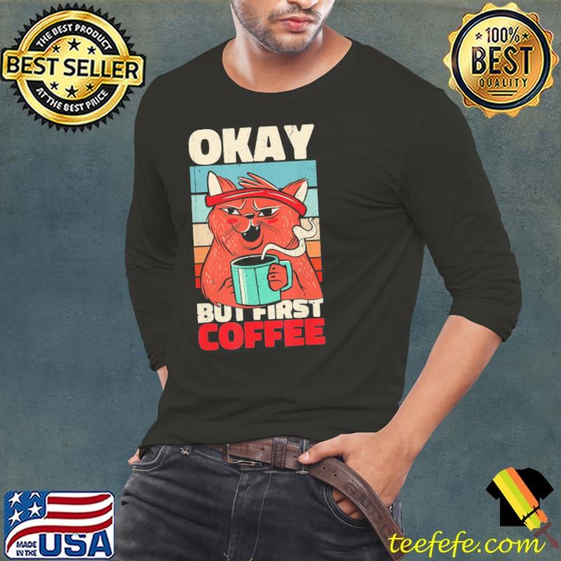 OK But First Coffee. Grim and Moody Cat T-Shirt Long Sleeve Tee OK But First Coffee. Grim and Moody Cat T-Shirt Long Sleeve Tee