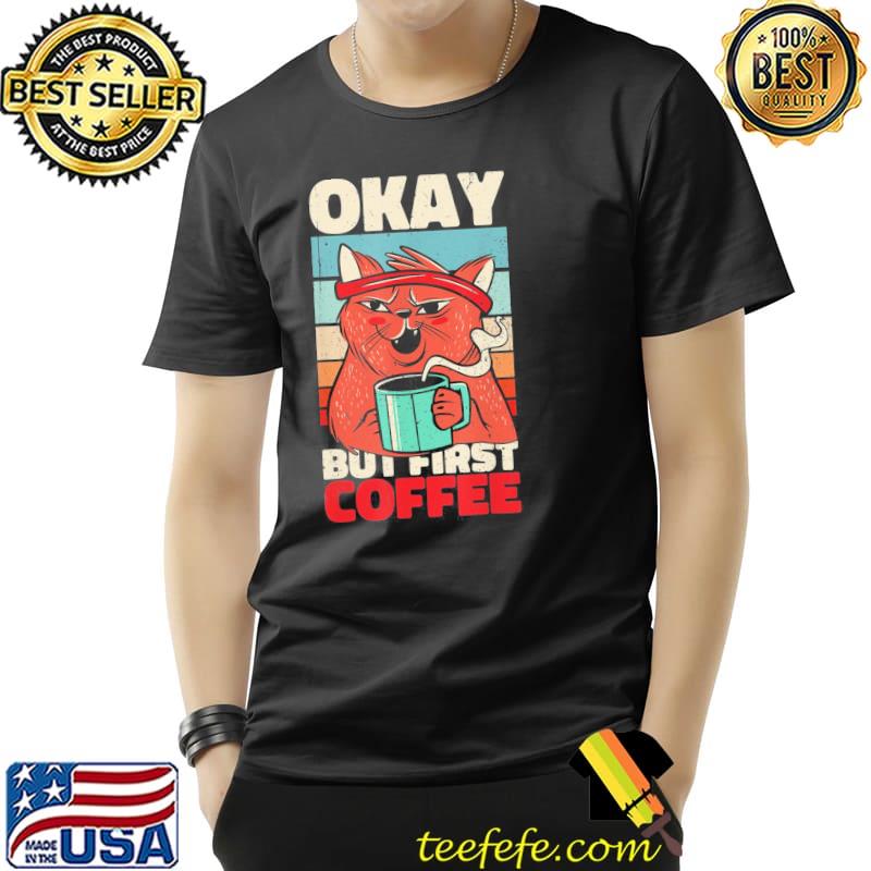 OK But First Coffee. Grim and Moody Cat T-Shirt
