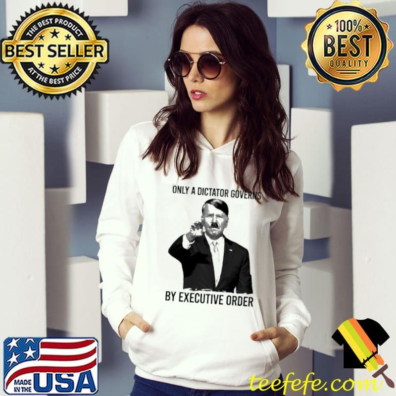Only a dictator governs by executive order Hitler Hoodie Only a dictator governs by executive order Hitler Hoodie