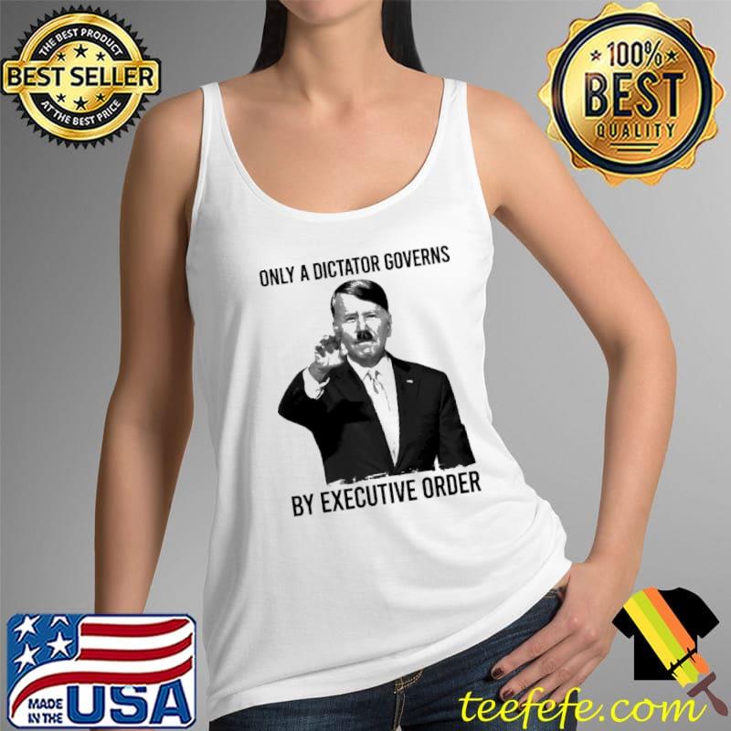 Only a dictator governs by executive order Hitler Tank Top Only a dictator governs by executive order Hitler Tank Top