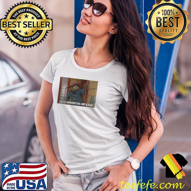 Paddington I need ammunition not a ride Ladies Tee Paddington I need ammunition not a ride Ladies Tee