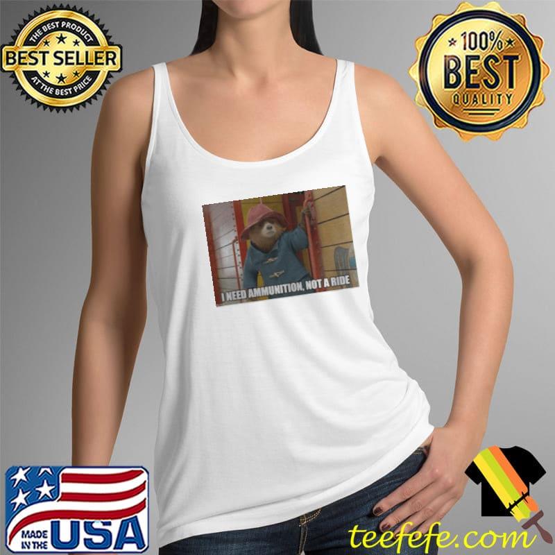 Paddington I need ammunition not a ride Tank Top Paddington I need ammunition not a ride Tank Top