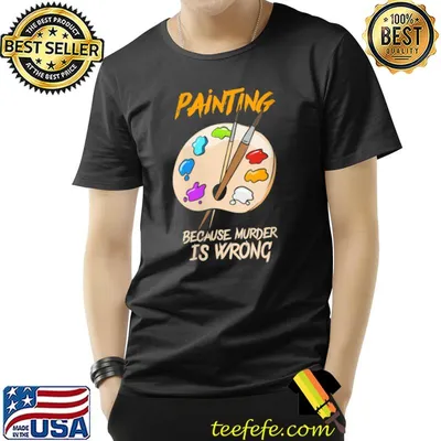 Painting Because Murder Is Wrong Painter T-shirt