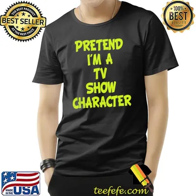 Pretend I'm a TV show character shirt