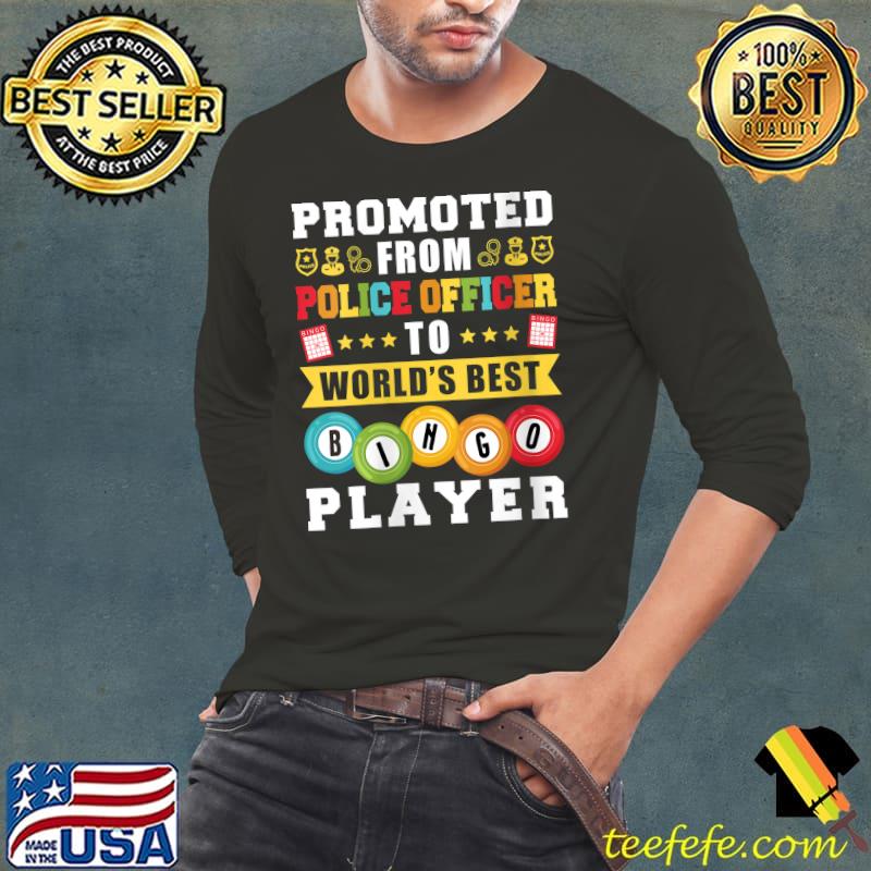 Promoted From Police OfficerTo Worlds Best Bingo Player T- Long Sleeve Tee Promoted From Police OfficerTo Worlds Best Bingo Player T- Long Sleeve Tee
