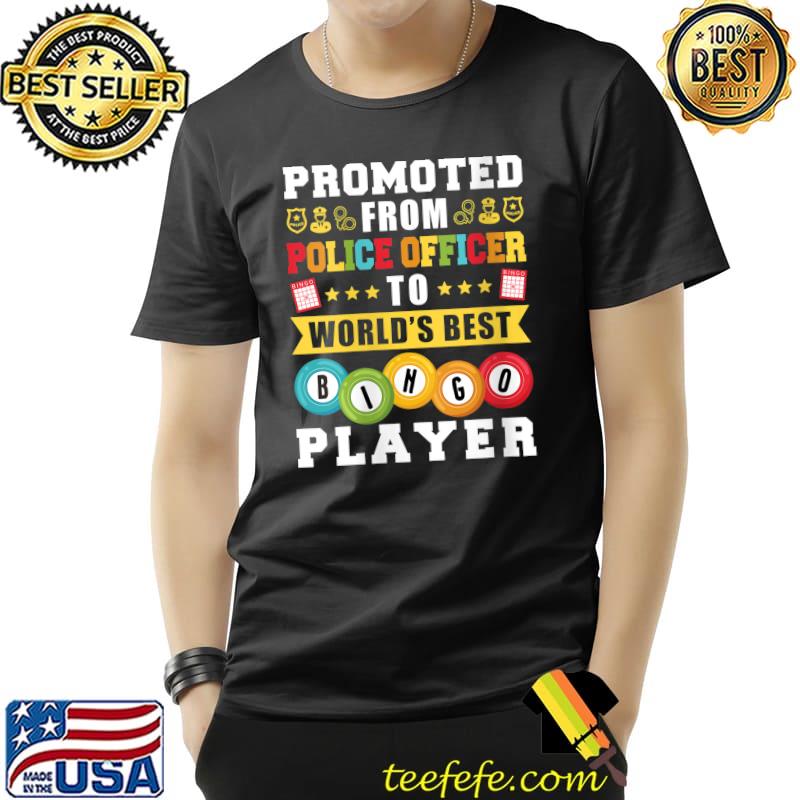Promoted From Police OfficerTo Worlds Best Bingo Player T- Unisex Promoted From Police OfficerTo Worlds Best Bingo Player T- Unisex