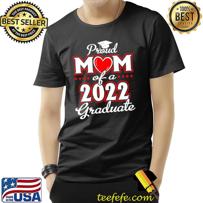 Proud Mom of a Class of 2022 Graduate Senior 22 Heart Family T-shirt