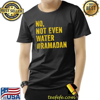 Ramadan Kareem Mubarak No Not Even Water Ramadan T-Shirt