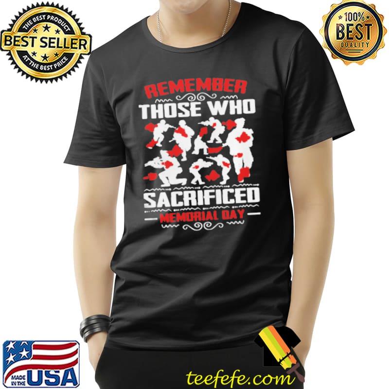 Remember those who sacrificed memorial day shirt