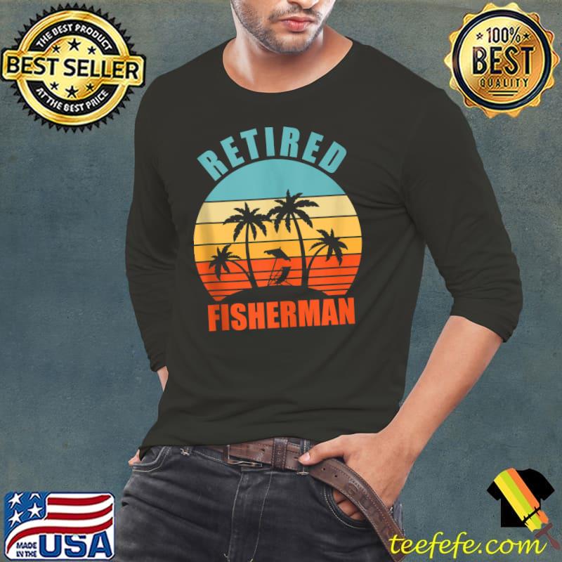 Retired Fisherman, Funny Fishing, Happy Retirement T- Long Sleeve Tee Retired Fisherman, Funny Fishing, Happy Retirement T- Long Sleeve Tee