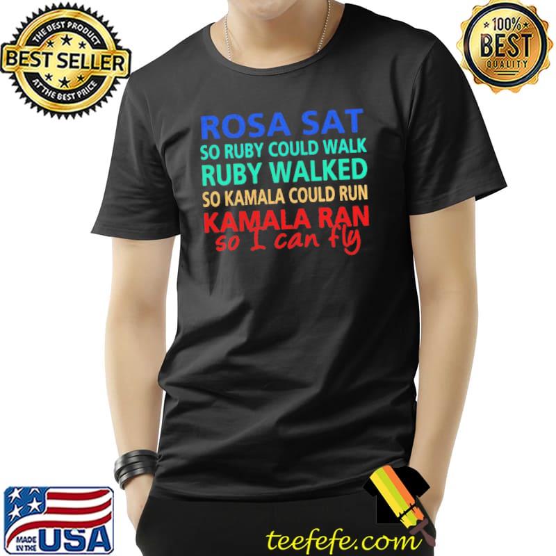 Rosa sat so ruby could walk ruby walked so Kamala could run Kamala ran so I can fly vintage shirt