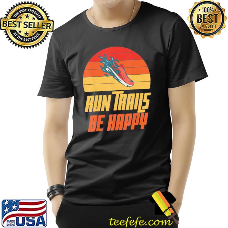 Run Trails be happy Marathon Runner T-Shirt Unisex Run Trails be happy Marathon Runner T-Shirt Unisex