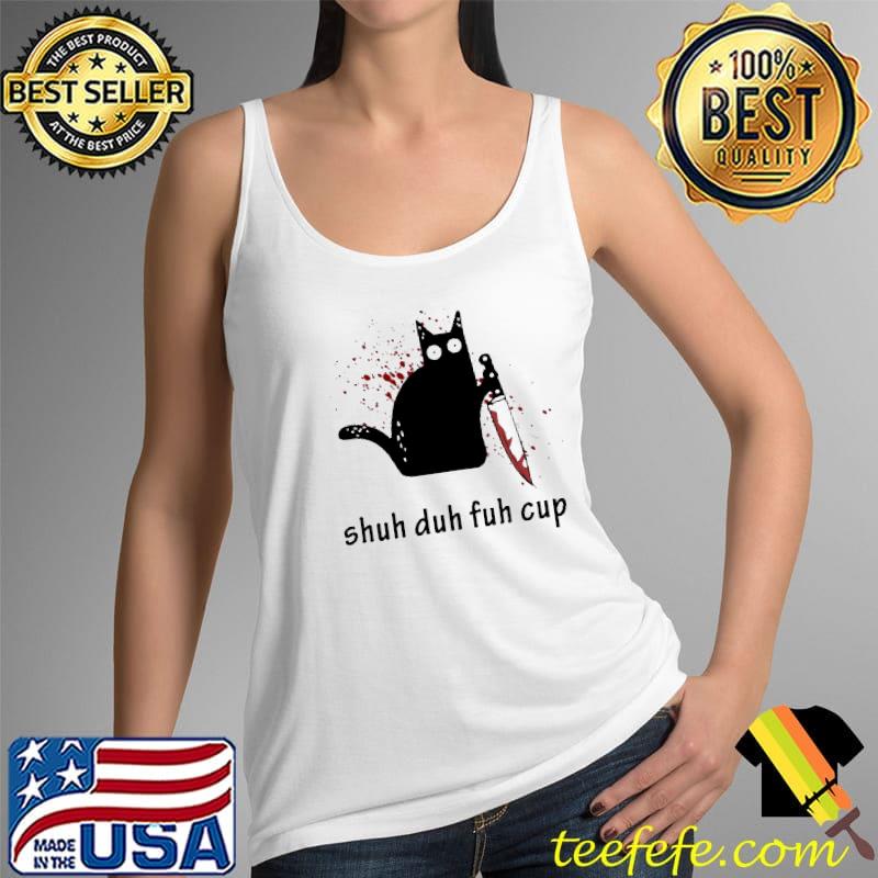Shuh Duh Fuh Cup Cat Shirt Tank Top Shuh Duh Fuh Cup Cat Shirt Tank Top