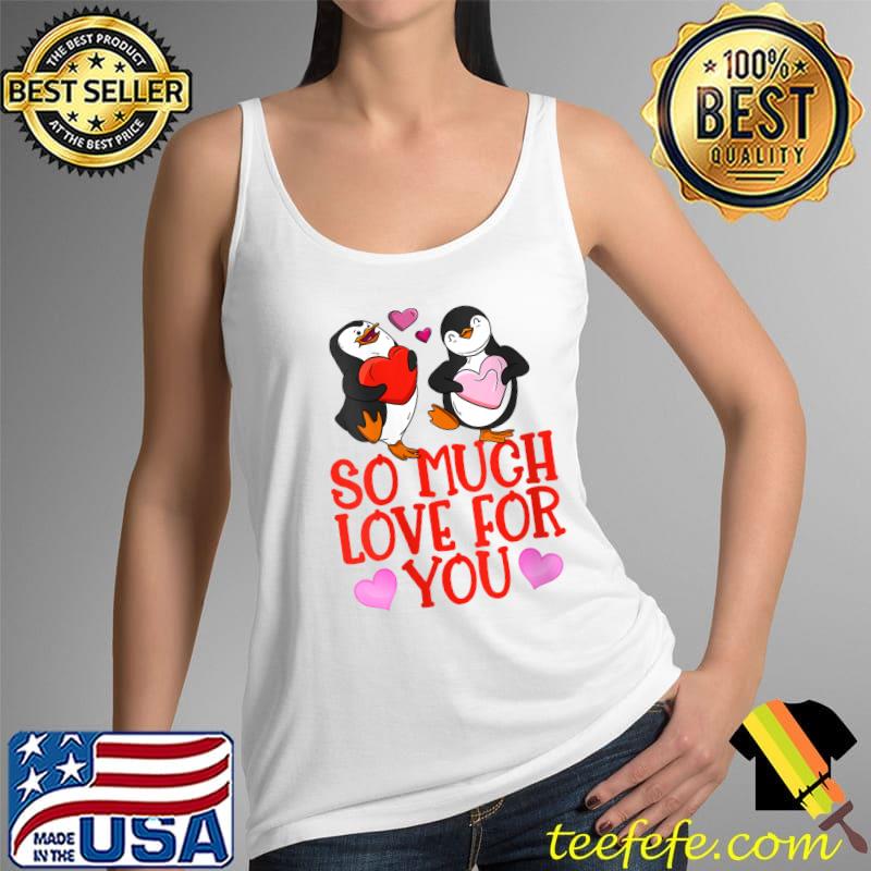 So Much Love For You Valentine Penguin Love Valentine's Day T-Shirt Tank Top So Much Love For You Valentine Penguin Love Valentine's Day T-Shirt Tank Top