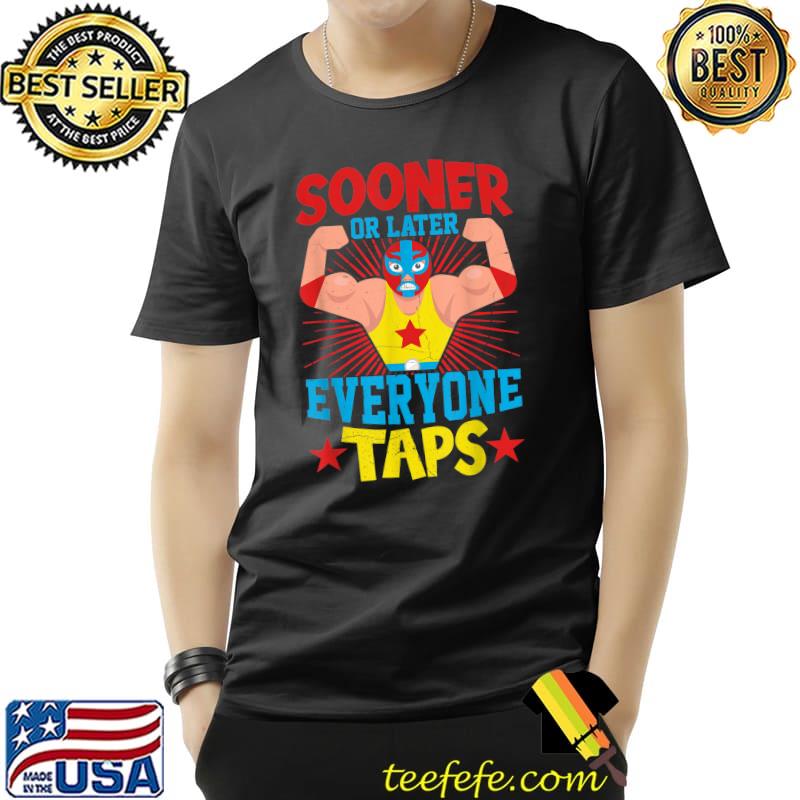 Sooner or Later Everyone Taps Cool Wrestling T-Shirt Sooner or Later Everyone Taps Cool Wrestling T-Shirt