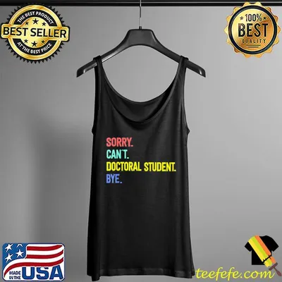 Sorry. Can’t. Doctoral student. Bye. Student Degree T-Shirt