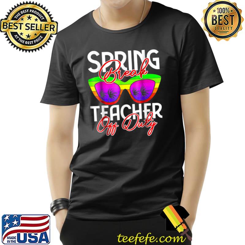 Spring Break Squad 2022 Teacher Off Duty T-Shirt Unisex Spring Break Squad 2022 Teacher Off Duty T-Shirt Unisex