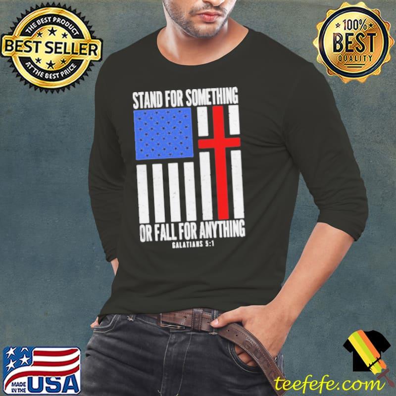 Stand for something or fall for anything galatians 5 1 whatamaneuver store stand tall Long Sleeve Tee Stand for something or fall for anything galatians 5 1 whatamaneuver store stand tall Long Sleeve Tee