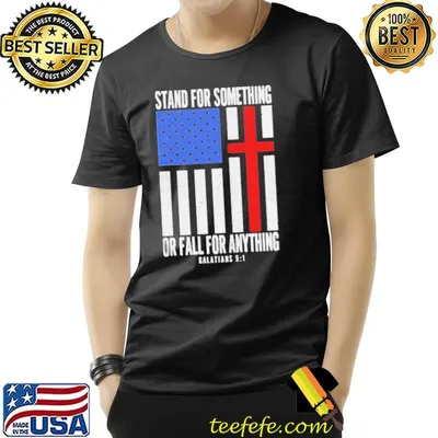 Stand for something or fall for anything galatians 5 1 whatamaneuver store stand tall shirt