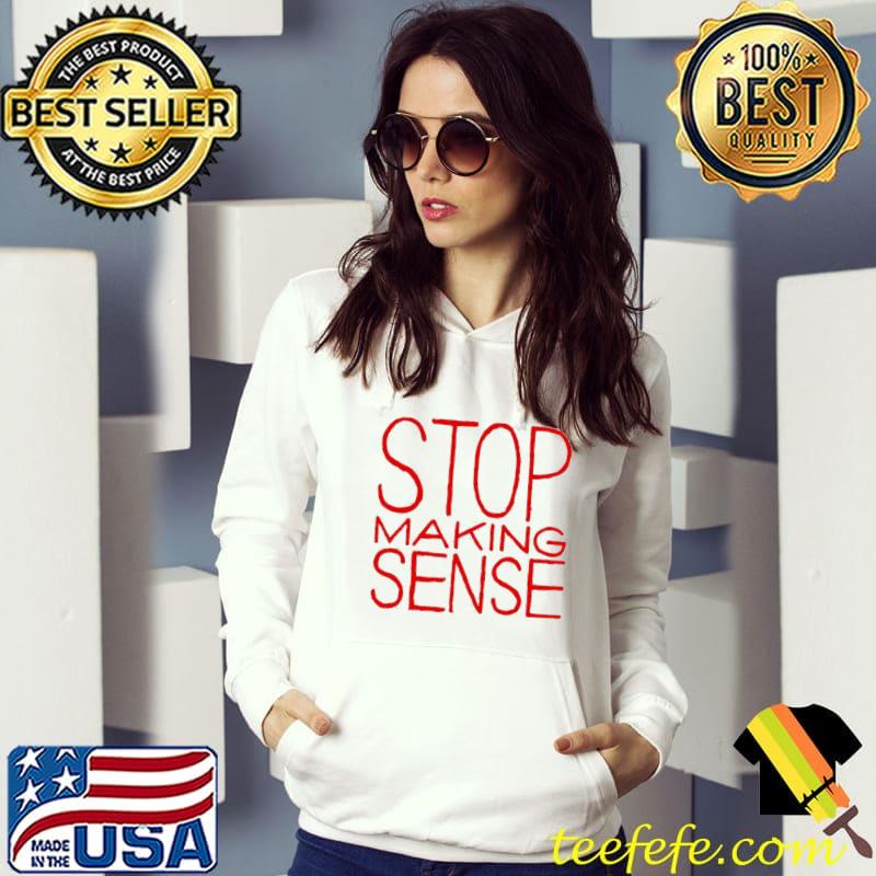 Stop talking sense shirt