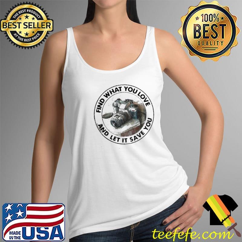 Sweet photography find what you love and let it save you Tank Top Sweet photography find what you love and let it save you Tank Top