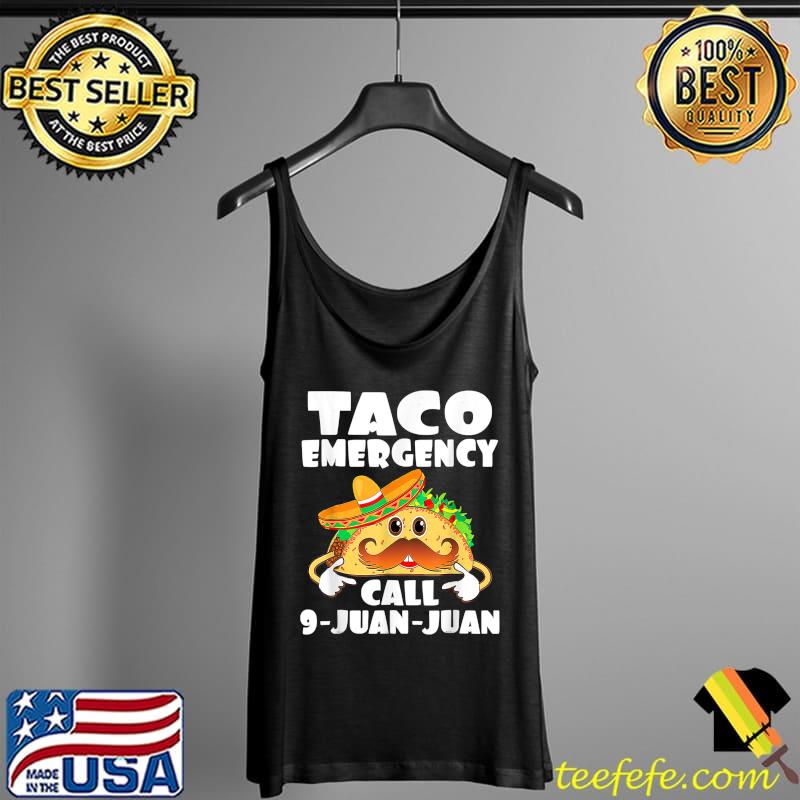 Taco Emergency T Shirt Call 9 Juan Juan Funny Cinco De Mayo T-Shirt Tank Top Taco Emergency T Shirt Call 9 Juan Juan Funny Cinco De Mayo T-Shirt Tank Top