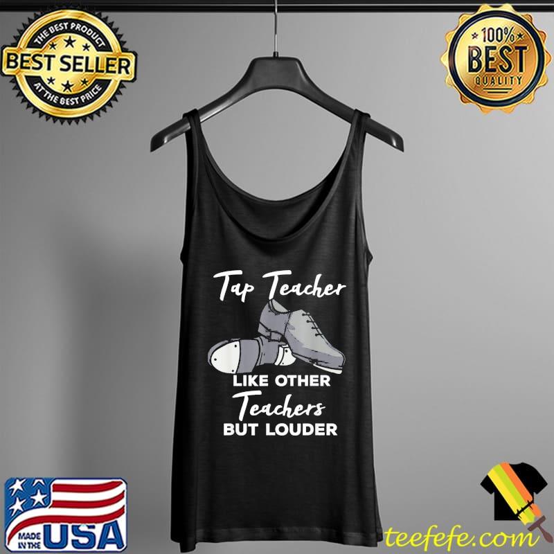 Tap teacher like other teachers but louder tap dance Tank Top Tap teacher like other teachers but louder tap dance Tank Top
