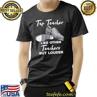 Tap teacher like other teachers but louder tap dance shirt