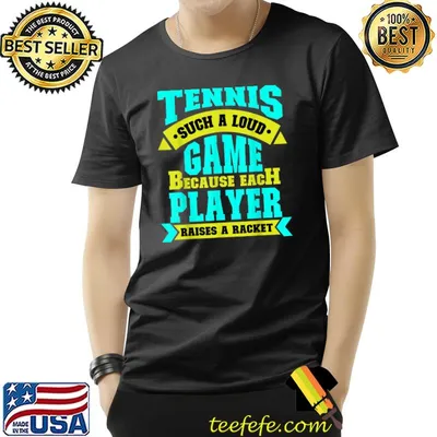 Tennis Such A Loud Game Cause Each Player Raises A Racket T-Shirt