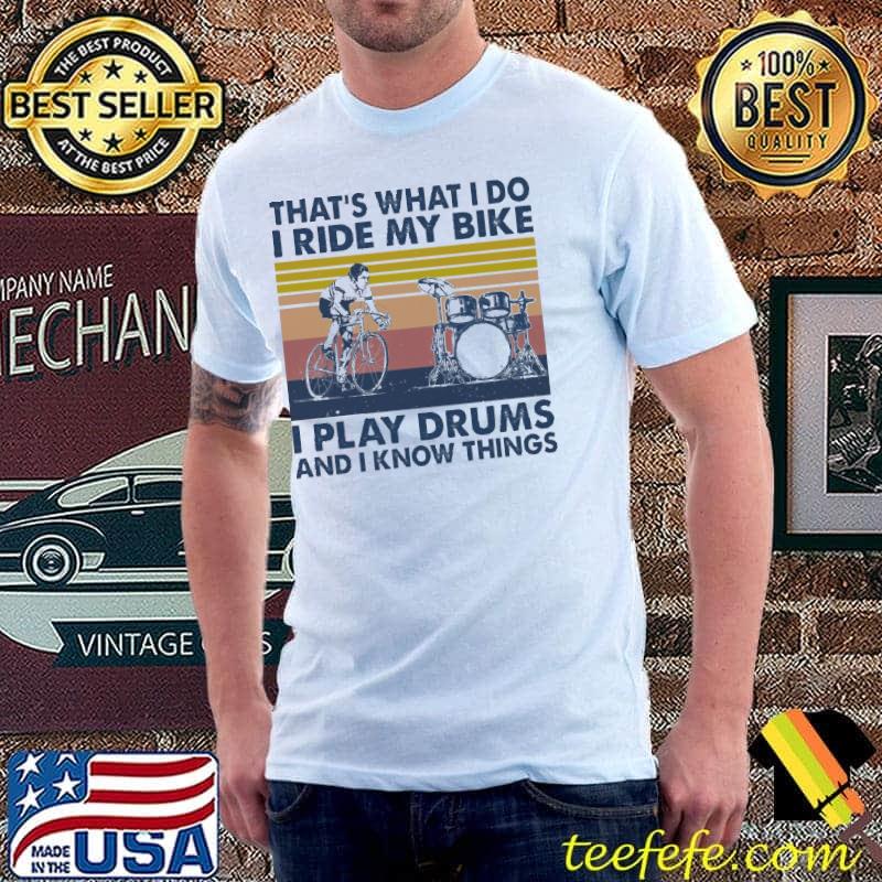 That's What I Do I Ride My Bike I Play Drums And I Know Things Vintage Shirt Unisex That's What I Do I Ride My Bike I Play Drums And I Know Things Vintage Shirt Unisex