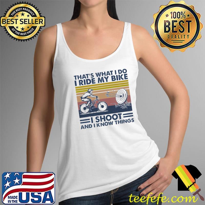 That's What I Do I Ride My Bike I Shoot And I Know Things Vintage Shirt Tank Top That's What I Do I Ride My Bike I Shoot And I Know Things Vintage Shirt Tank Top