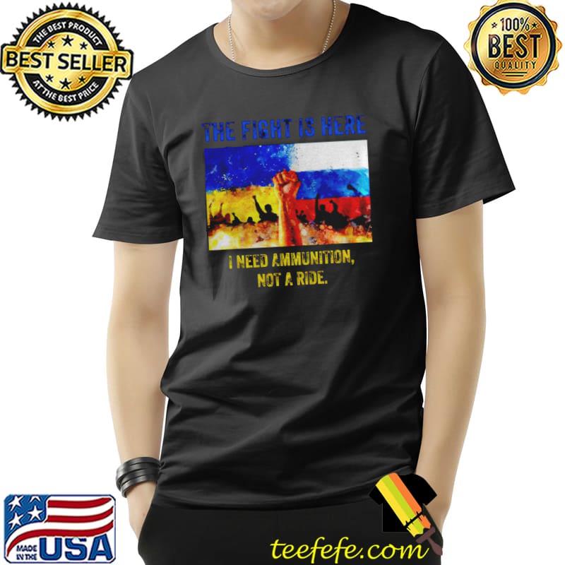 The fight is here I need ammunition not a ride flag shirt