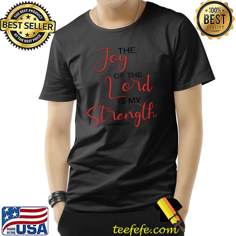 The Joy Of The Lord Is My Strength Christian T-shirt