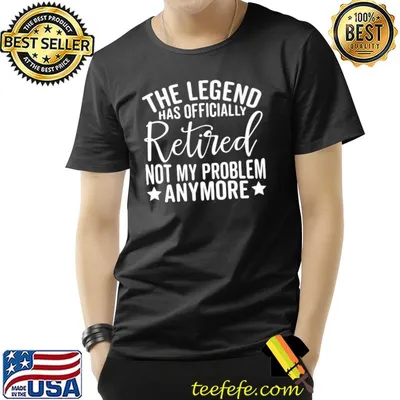 The Legend Has Officially Retired Not My Problem Anymore Premium T-Shirt