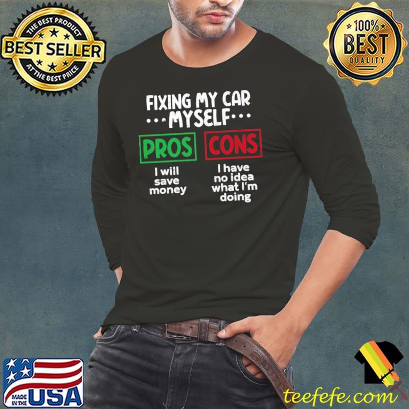 The pros and cons of fixing my car myself. Car mechanic joke Premium T-Shirt Long Sleeve Tee The pros and cons of fixing my car myself. Car mechanic joke Premium T-Shirt Long Sleeve Tee