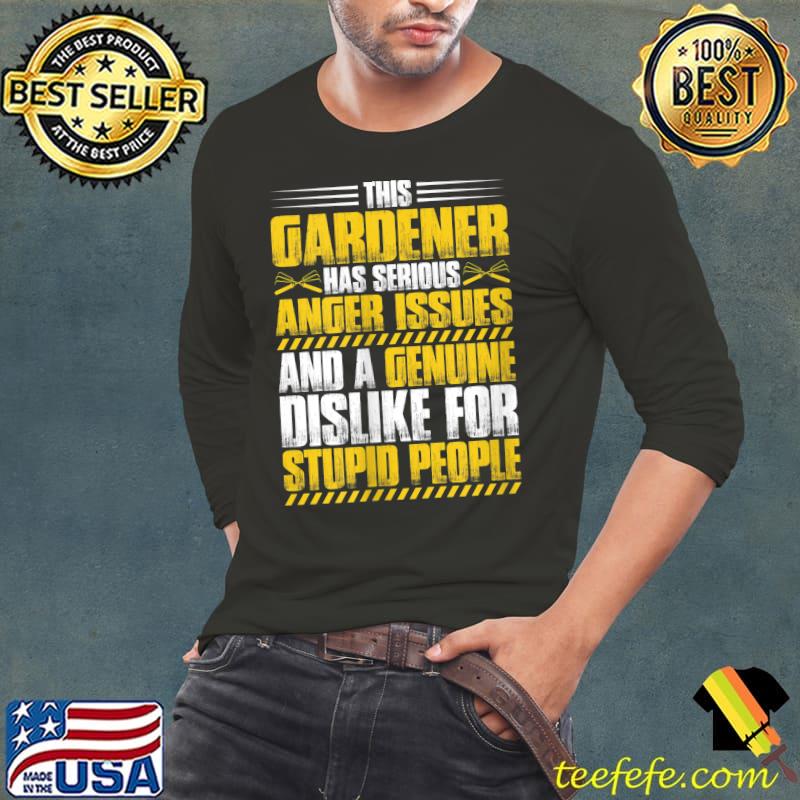 This gardener has serious Anger Issues Gardener T- Long Sleeve Tee This gardener has serious Anger Issues Gardener T- Long Sleeve Tee